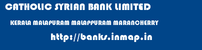 CATHOLIC SYRIAN BANK LIMITED  KERALA MALAPURAM MALAPPURAM MARANCHERRY  banks information 